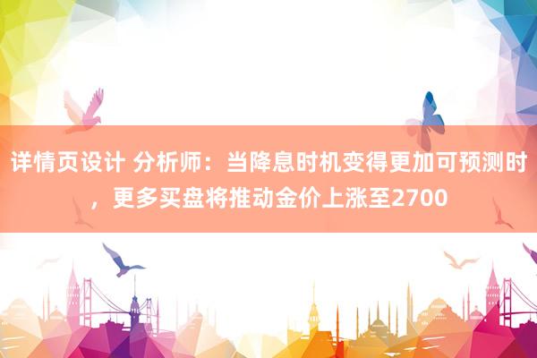 详情页设计 分析师：当降息时机变得更加可预测时，更多买盘将推动金价上涨至2700