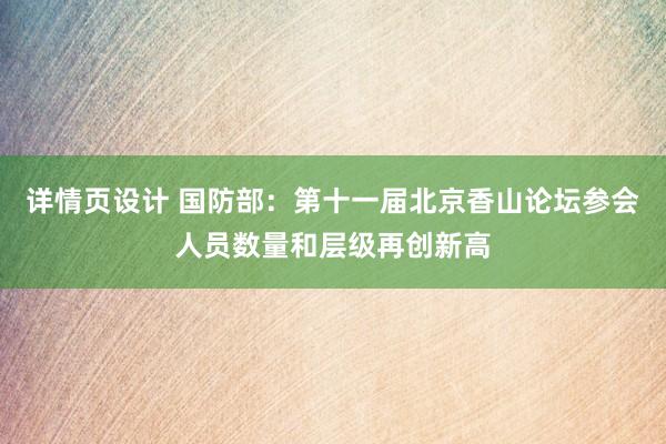 详情页设计 国防部：第十一届北京香山论坛参会人员数量和层级再创新高